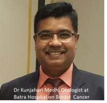 Dr. Kunjahari Medhi , Director, Oncology & Senior Consultant Medical Oncology, Batra Cancer Centre , Batra Hospital & Medical Research Centre, New Delhi. Dr. Kunjahari Medhi , Director, Oncology & Senior Consultant Medical Oncology, Batra Cancer Centre , Batra Hospital & Medical Research Centre, New Delhi.